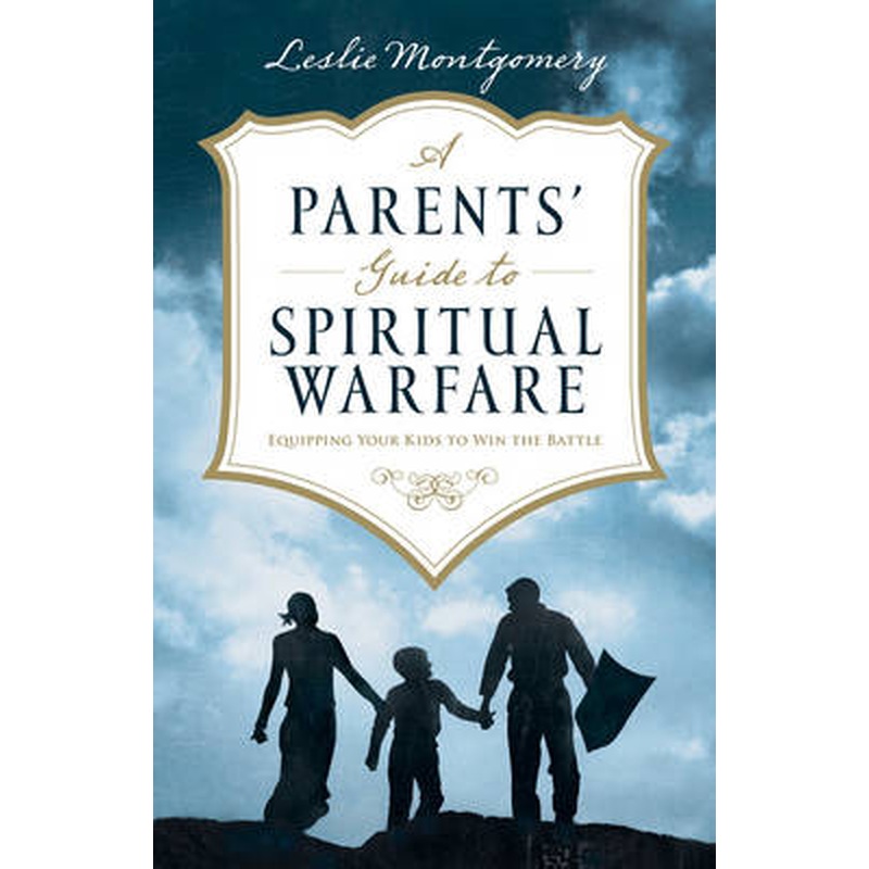 A Parents' Guide to Spiritual Warfare: Equipping Your Kids to Win the
