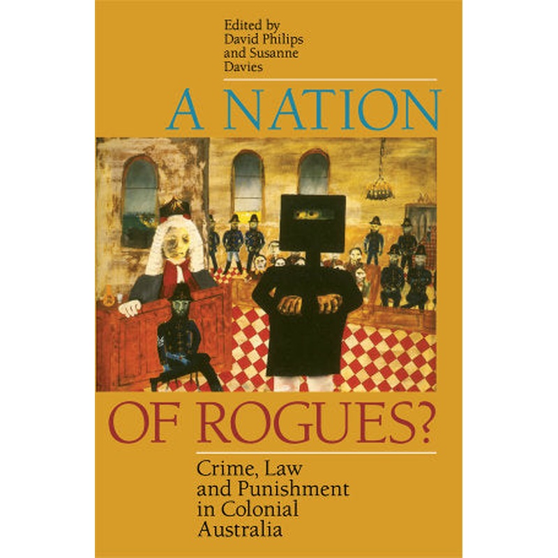 A Nation Of Rogues?: Crime, Law and Punishment in Colonial Australia