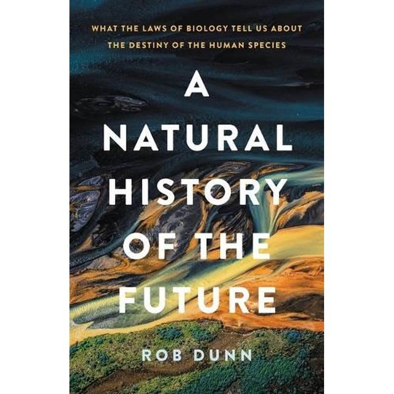 A Natural History of the Future: What the Laws of Biology Tell Us about the Destiny of the Human Species