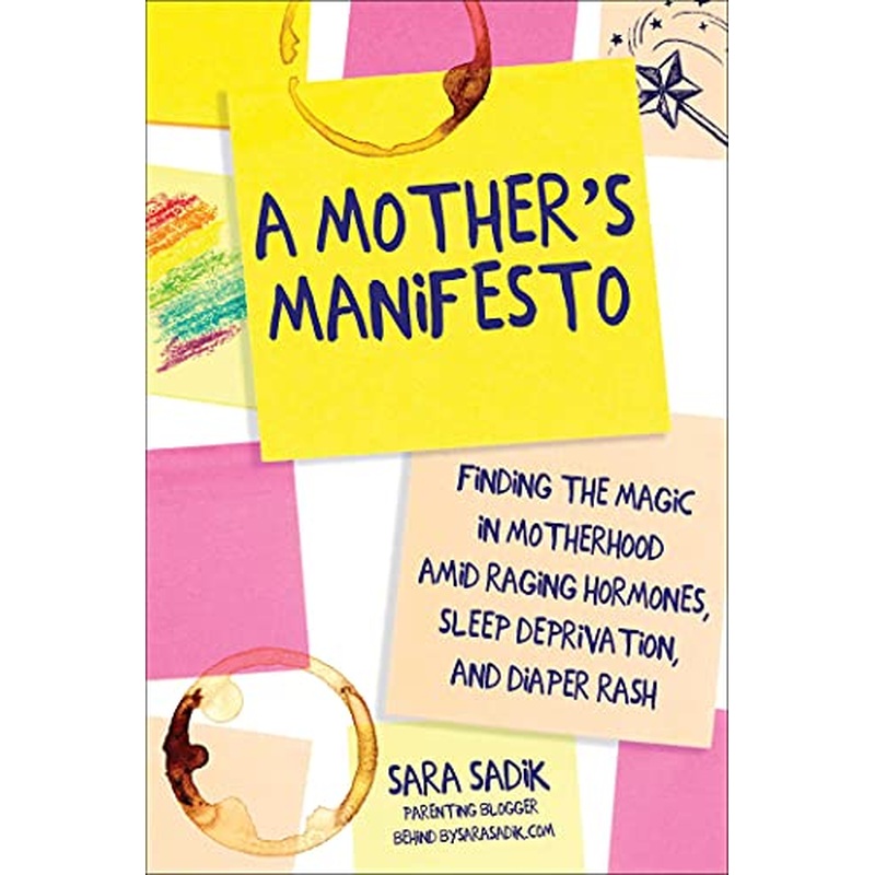 A Mother's Manifesto: Finding the Magic in Motherhood amid Raging Hormones, Sleep Deprivation, and Diaper Rash