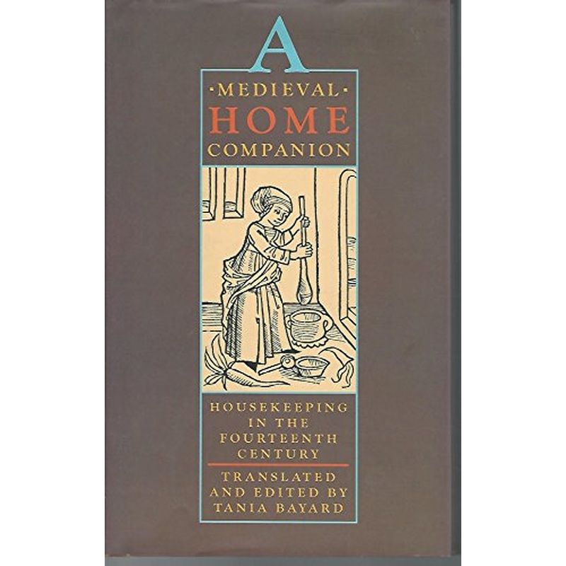 A Medieval Home Companion: Housekeeping in the Fourteenth Century