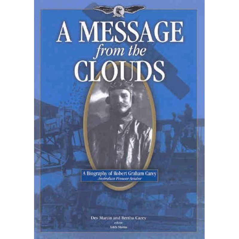 A Message from the Clouds: A Biography of Robert Graham Carey - Australian Pioneer Aviator