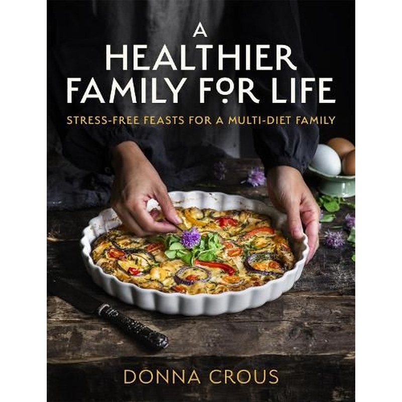 A Healthier Family for Life: Stress-free Feasts for a Multi-diet Family