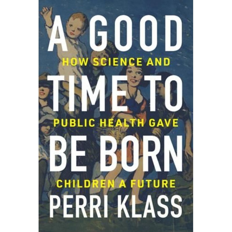 A Good Time to Be Born: How Science and Public Health Gave Children a Future