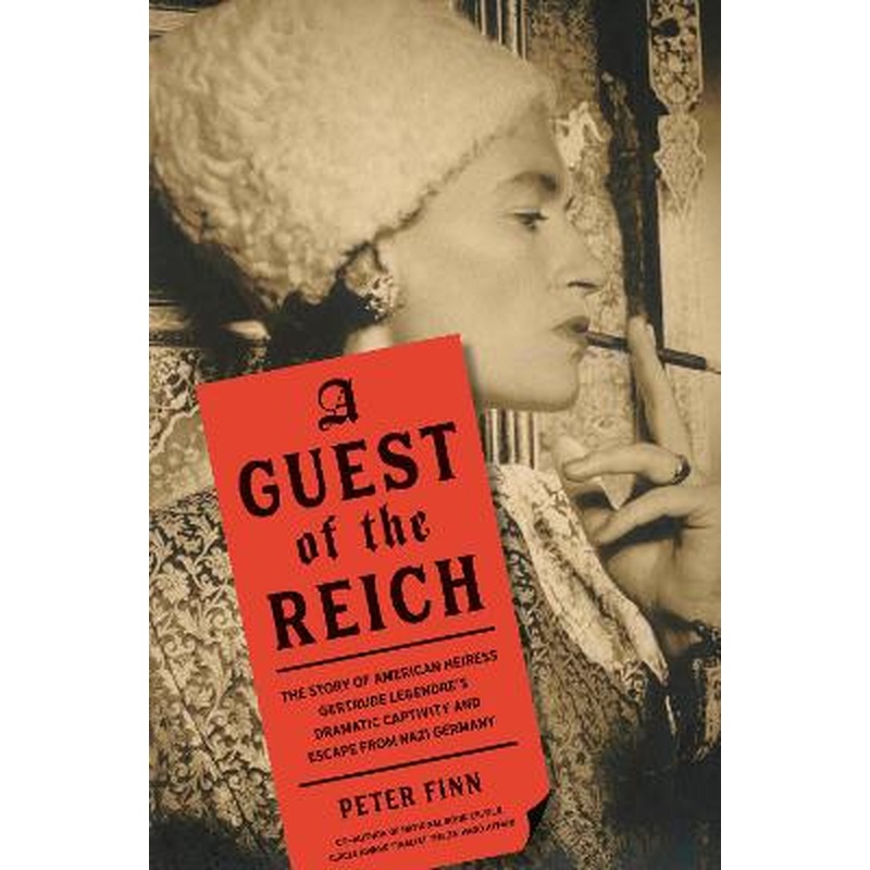 A Guest of the Reich: The Story of American Heiress Gertrude Legendre