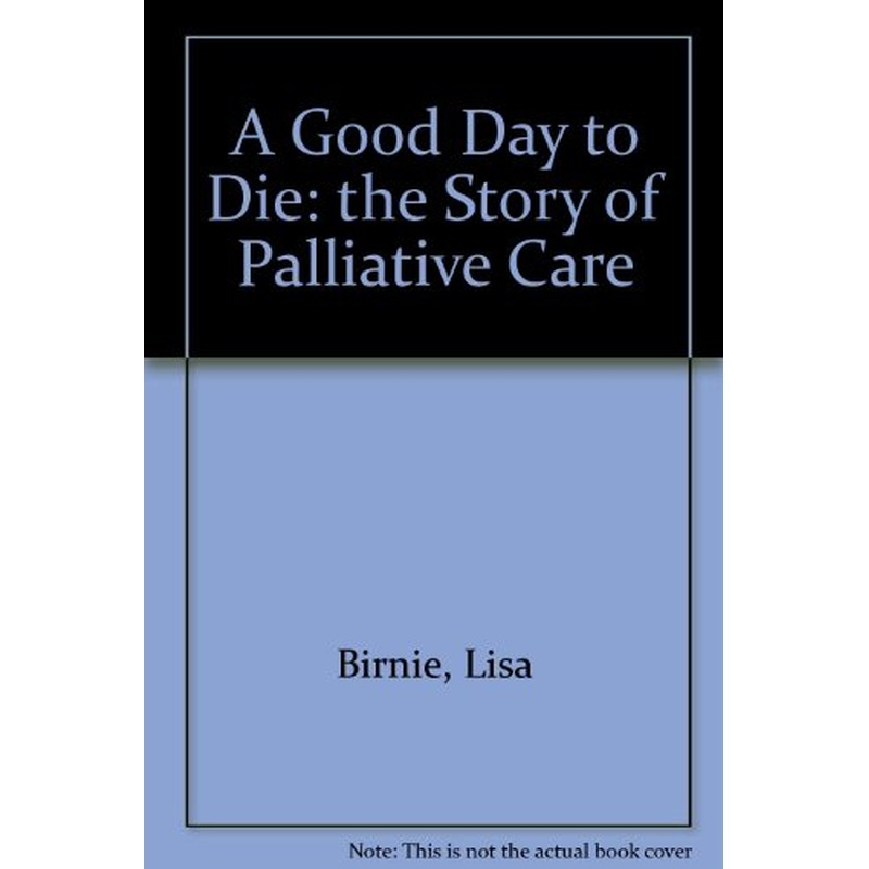 A Good Day to Die: the Story of Palliative Care: The Story of Palliative Care
