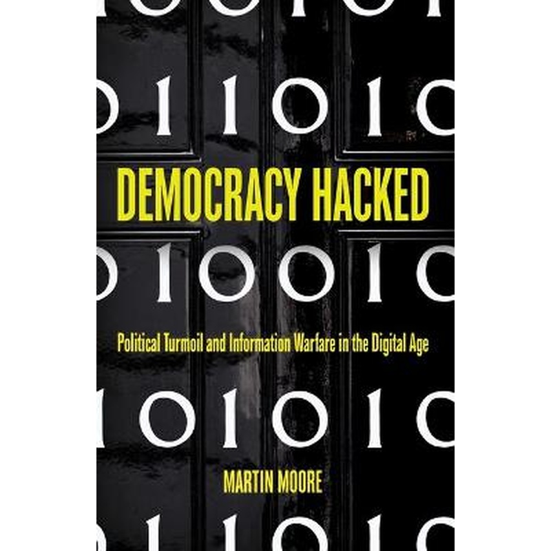 Democracy Hacked: Political Turmoil and Information Warfare in the