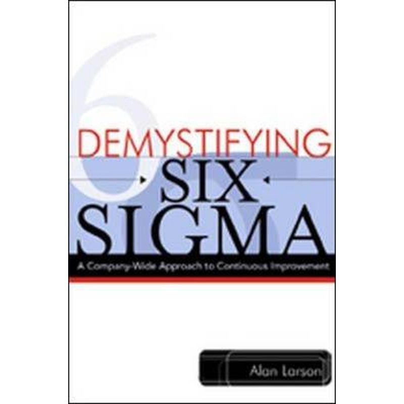 Demystifying Six Sigma - a Company-wide Approach to Continuous