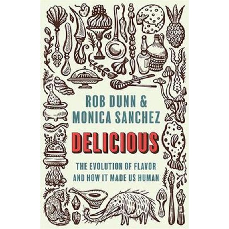 Delicious: The Evolution of Flavor and How It Made Us Human