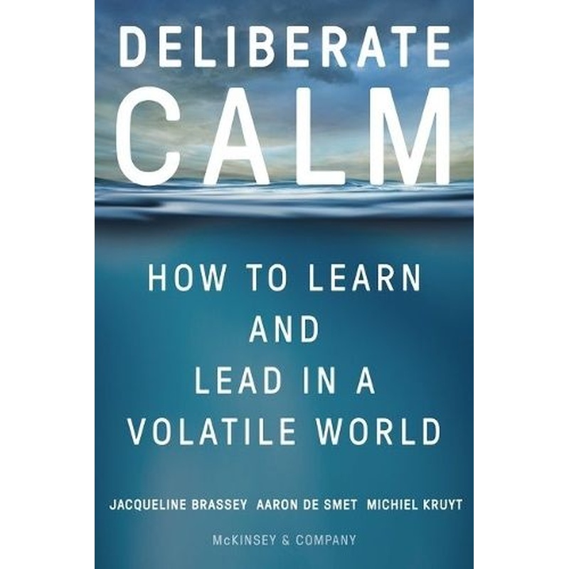Deliberate Calm: How to Learn and Lead in a Volatile World