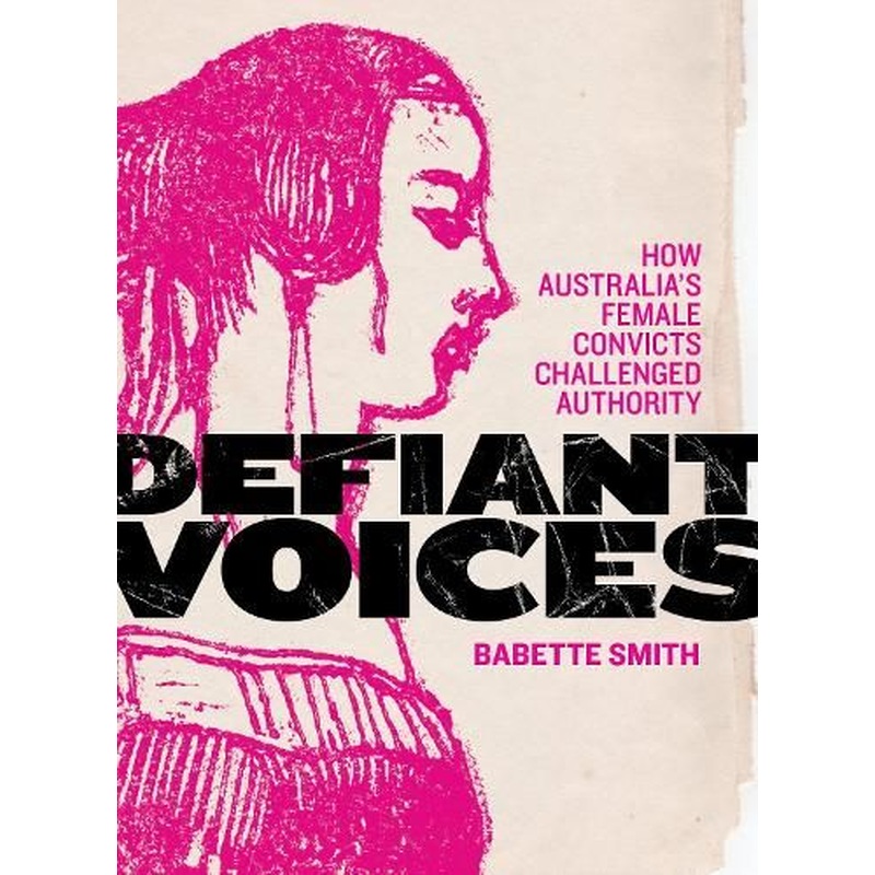 Defiant Voices: How Australia's Female Convicts Challenged Authority 17881853