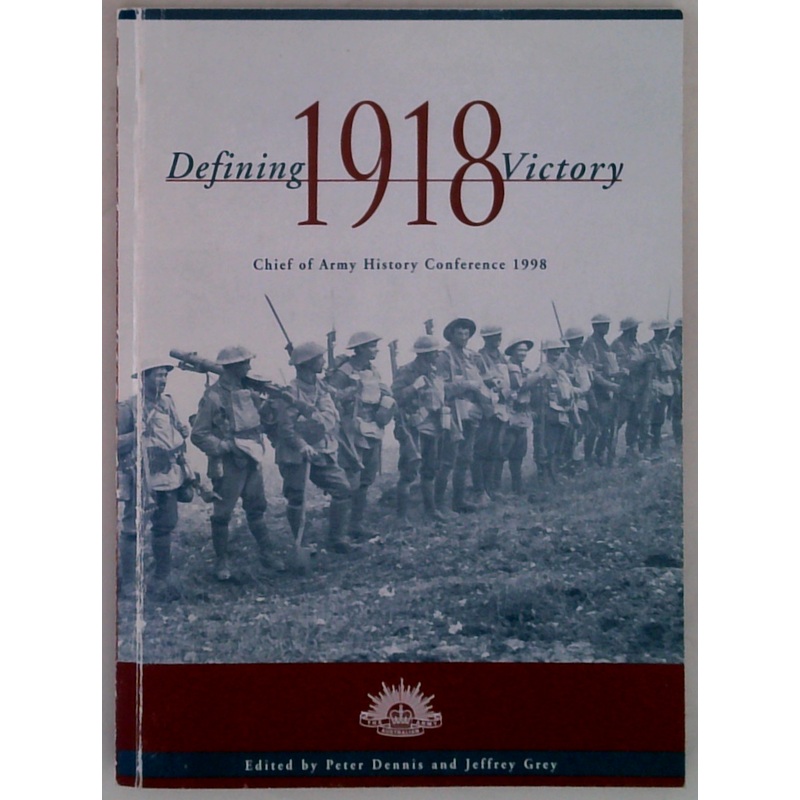 Defining 1918 Victory: Chief Of Army History Conference 1998