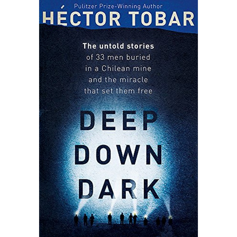 Deep Down Dark The Untold Stories of 33 Men Buried in a Chilean Mine