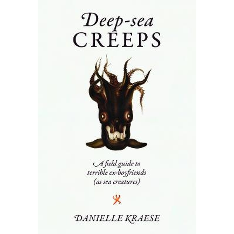Deep-sea Creeps: A field guide to terrible ex-boyfriends (as sea