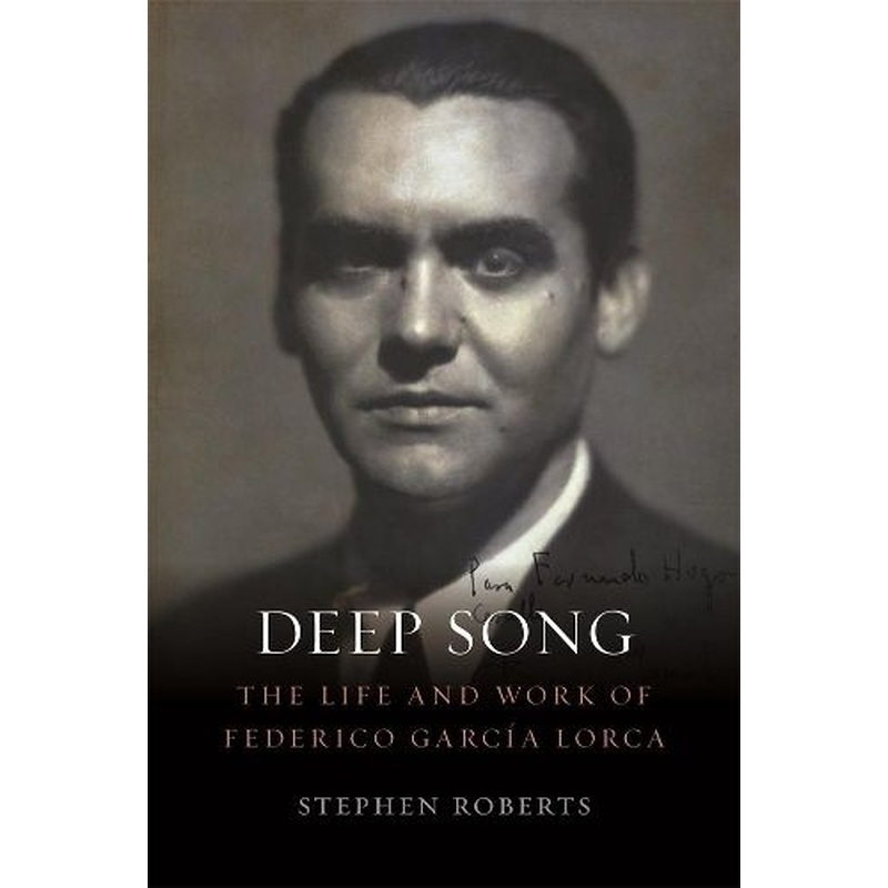 Deep Song: The Life and Work of Federico Garcia Lorca