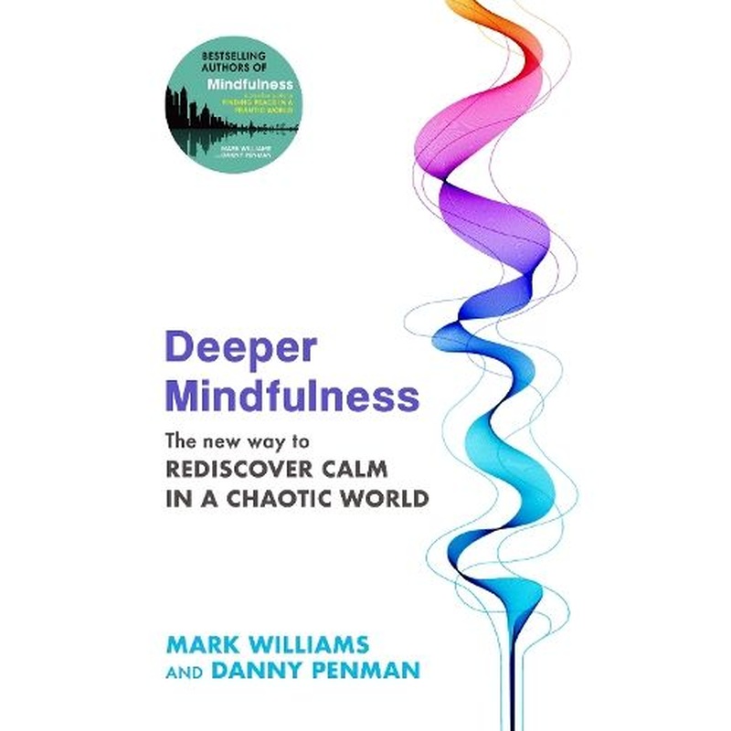 Deeper Mindfulness: The New Way to Rediscover Calm in a Chaotic World
