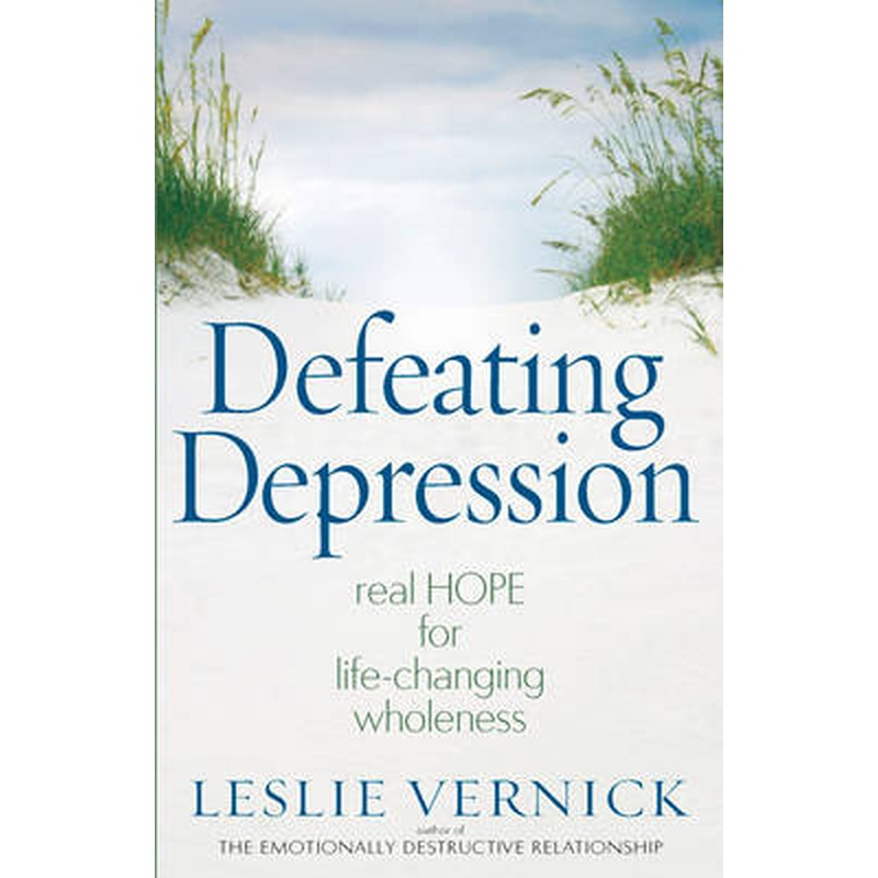 Defeating Depression: Real Hope for Life-changing Wholeness