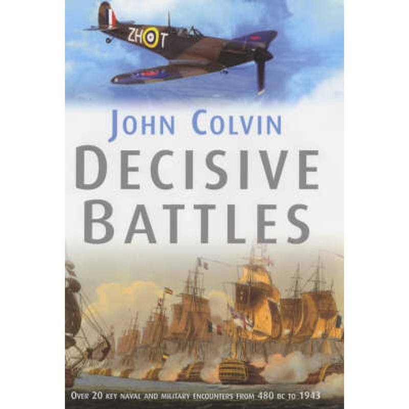 Decisive Battles: Over 20 Key Naval and Military Encounters from 479