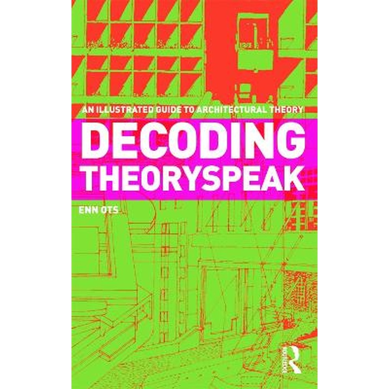 Decoding Theoryspeak: An Illustrated Guide to Architectural Theory