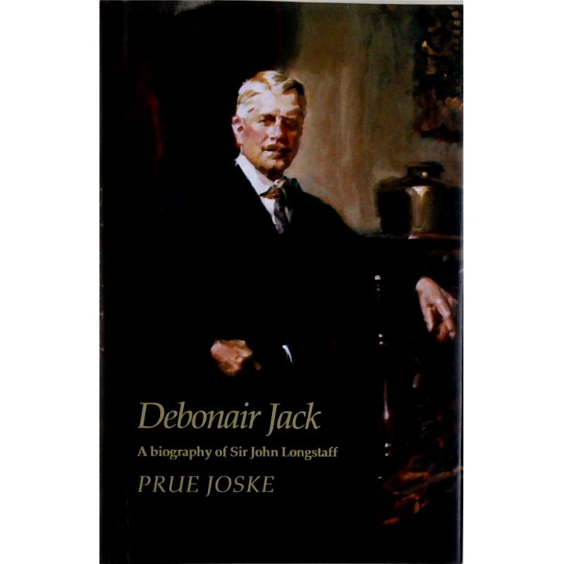 DEBONAIR JACK. A Biography of Sir John Longstaff 1861-1941