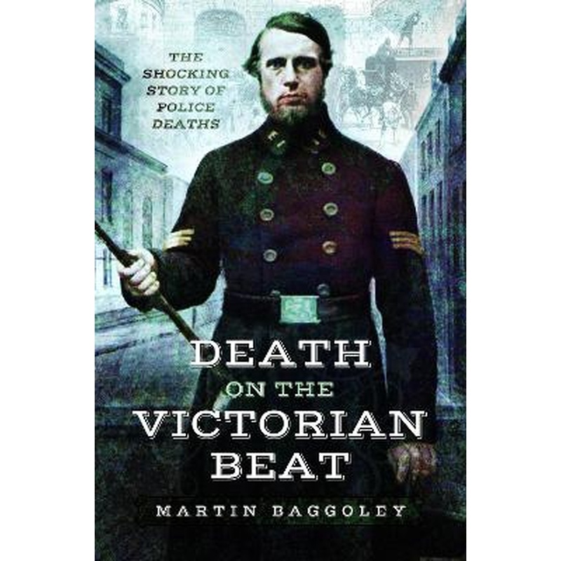 Death on the Victorian Beat: The Shocking Story of Police Deaths