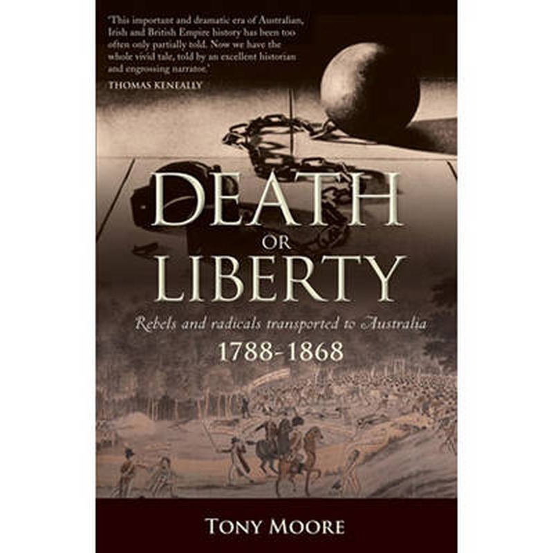 Death or Liberty: Rebels and radicals transported to Australia 1788 -
