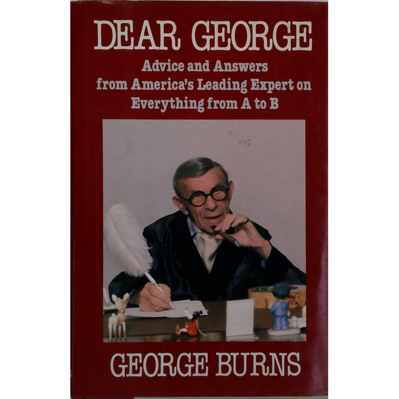 Dear George: Advice And Answers From America's Leading Expert On Everything From A To B