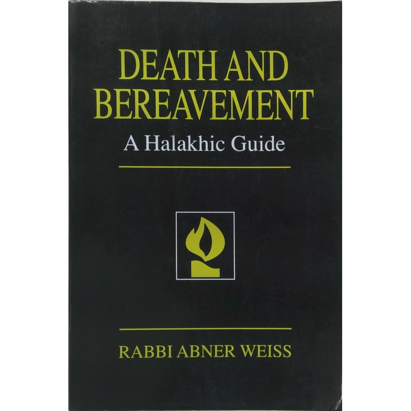 Death And Bereavement: A Halakhic Guide