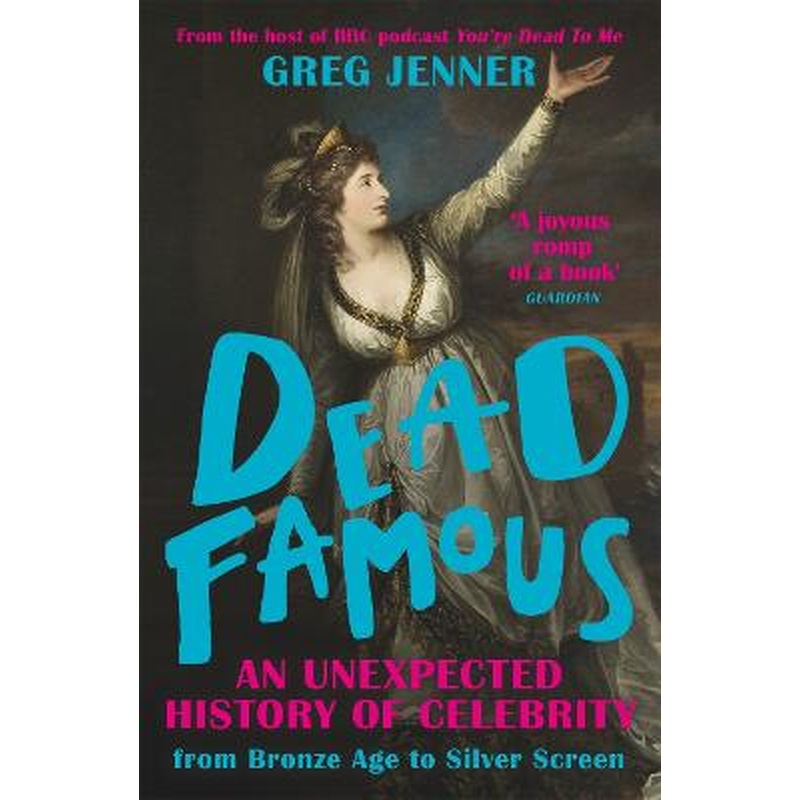 Dead Famous: An Unexpected History of Celebrity from Bronze Age to