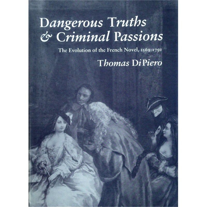 Dangerous Truths & Criminal Passions: The Evolution Of The French Novel, 1569-1791