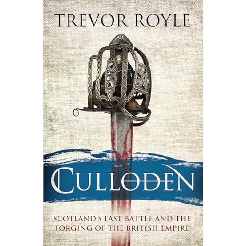 Culloden: Scotland's Last Battle and the Forging of the British Empire