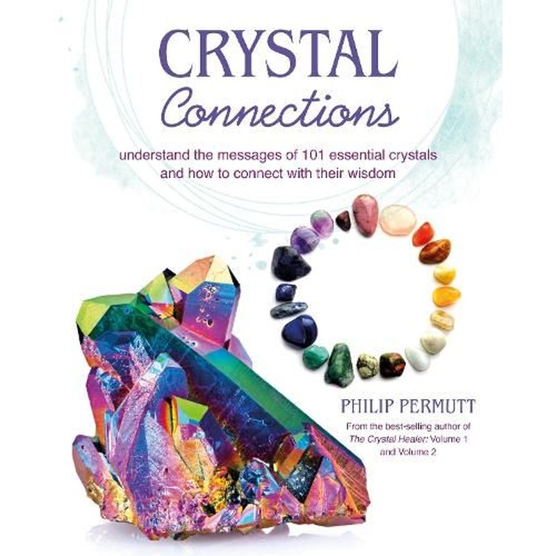 Crystal Connections: Understand the Messages of 101 Essential Crystals and How to Connect with Their Wisdom