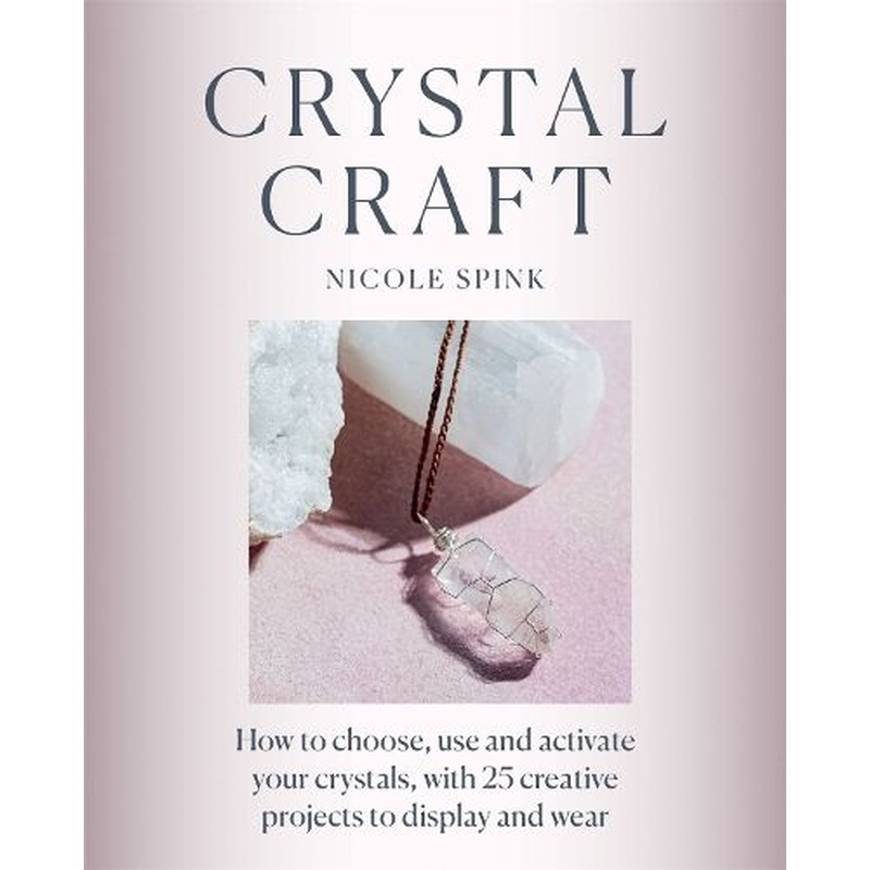 Crystal Craft: How to choose, use and activate your crystals with 25 creative projects