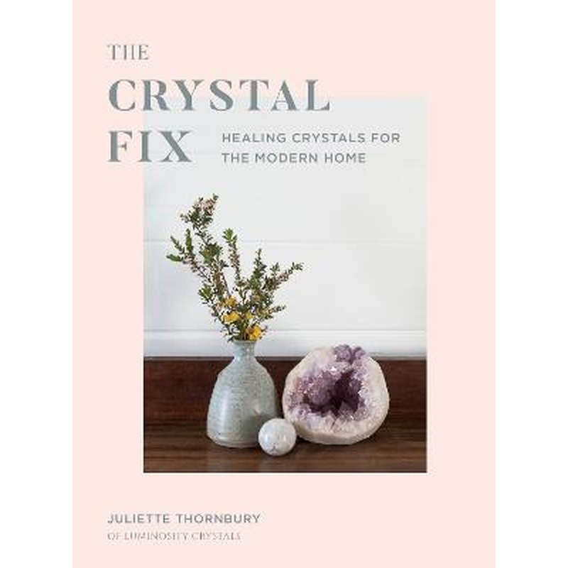Crystal Fix: Healing Crystals for the Modern Home: Volume 1