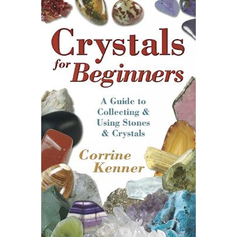 Crystals for Beginners: A Guide to Collecting & Using Stones &