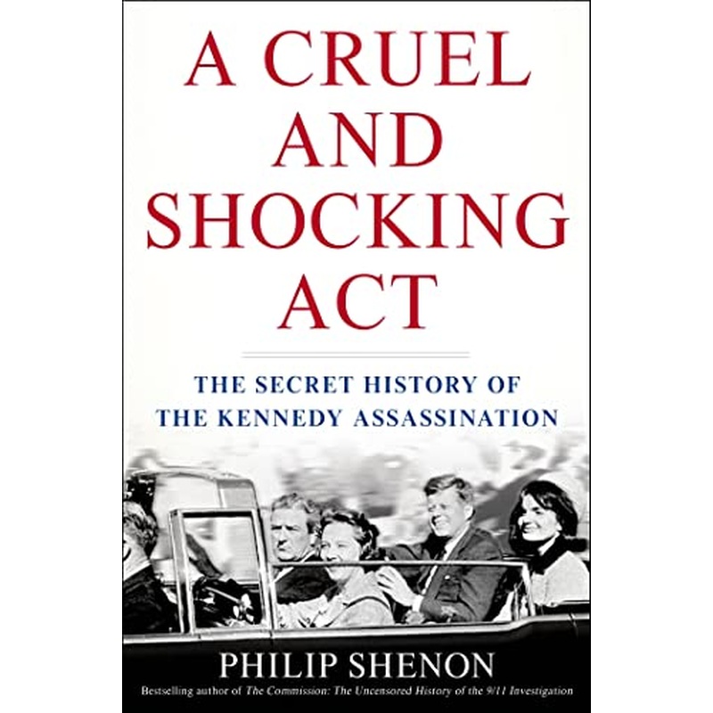 Cruel and Shocking Act: The Secret History of the Kennedy Assassination