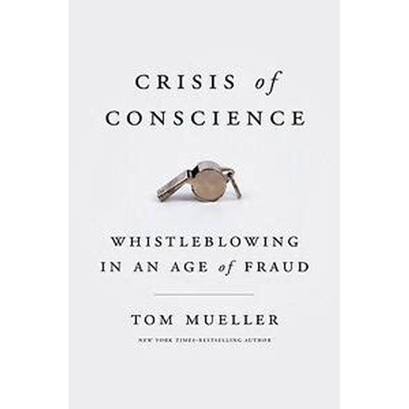 Crisis of Conscience: Whistleblowing in an Age of Fraud