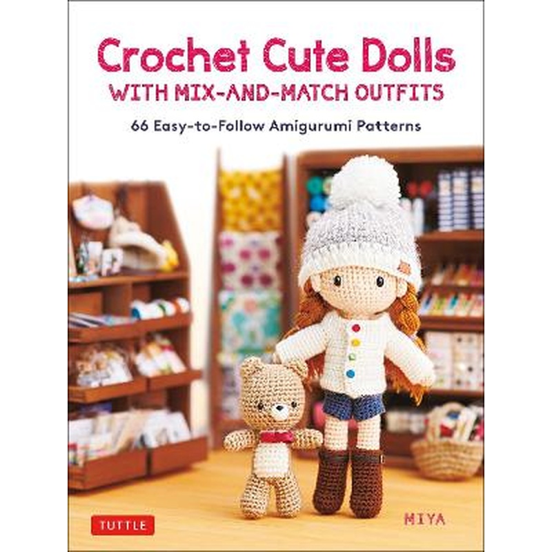Crochet Cute Dolls with Mix-and-Match Outfits: 66 Adorable Amigurumi