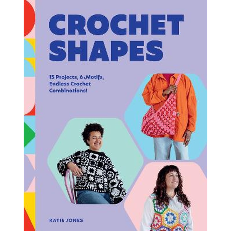 Crochet Shapes: 15 Projects, 6 Motifs, Endless Crochet Combinations!