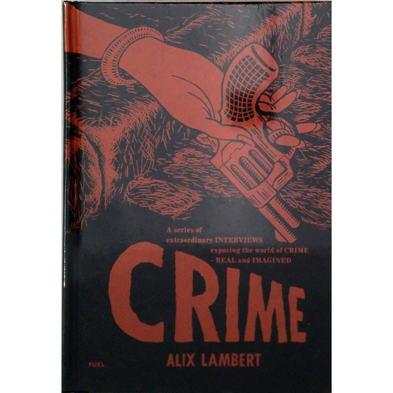 Crime: A Series Of Extraordinary Interviews Exposing The World Of Crime Real And Imagined
