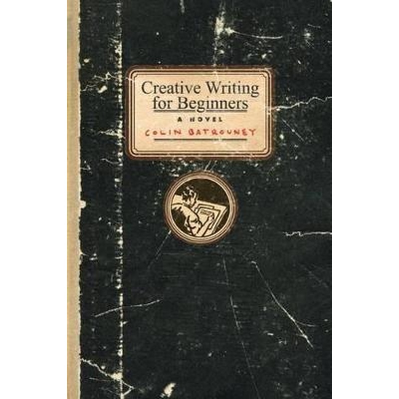 Creative Writing For Beginners: A Novel