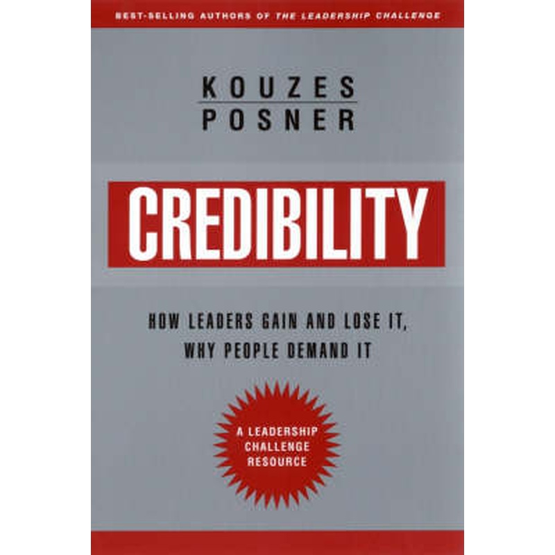 Credibility: How Leaders Gain and Lose it, Why People Demand it