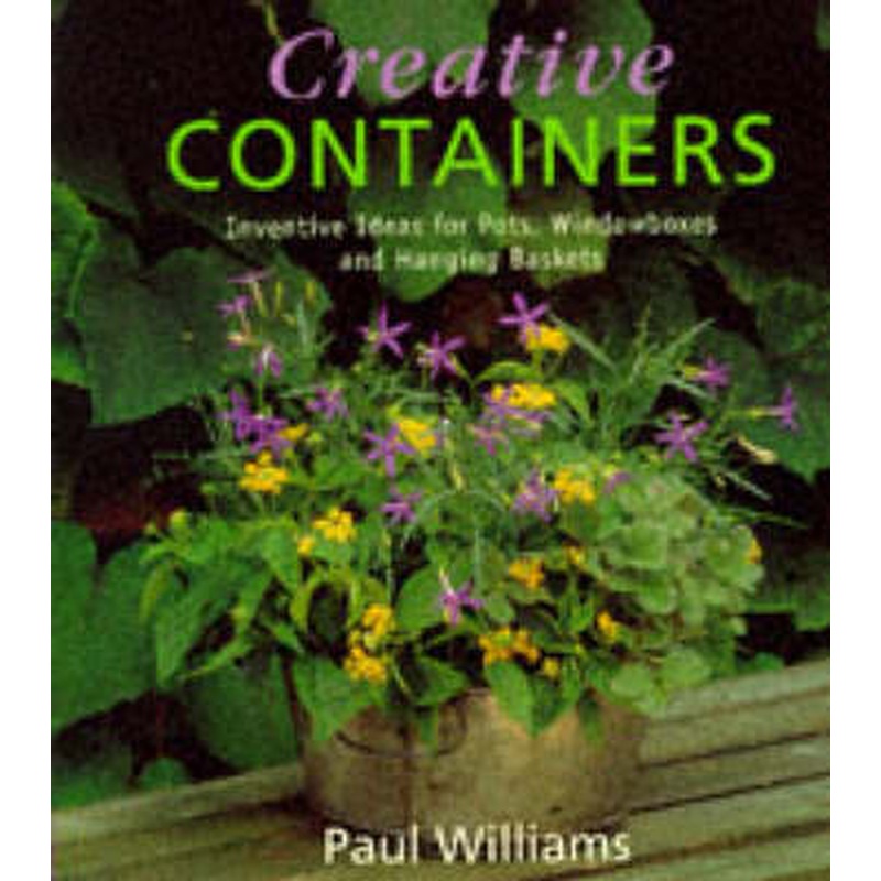 Creative Containers: Inventive Ideas for Pots, Windowboxes and Hanging