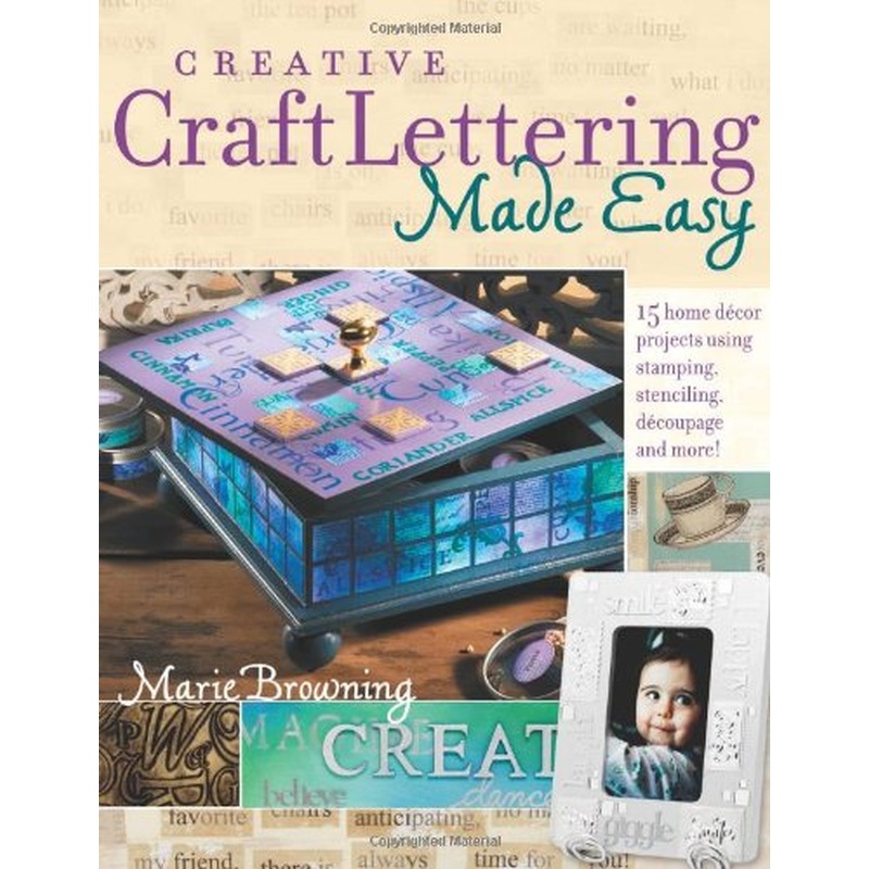 Creative Craft Lettering Made Easy: 15 Home Decor Projects Using Stamping, Stencilling, Decoupage and More