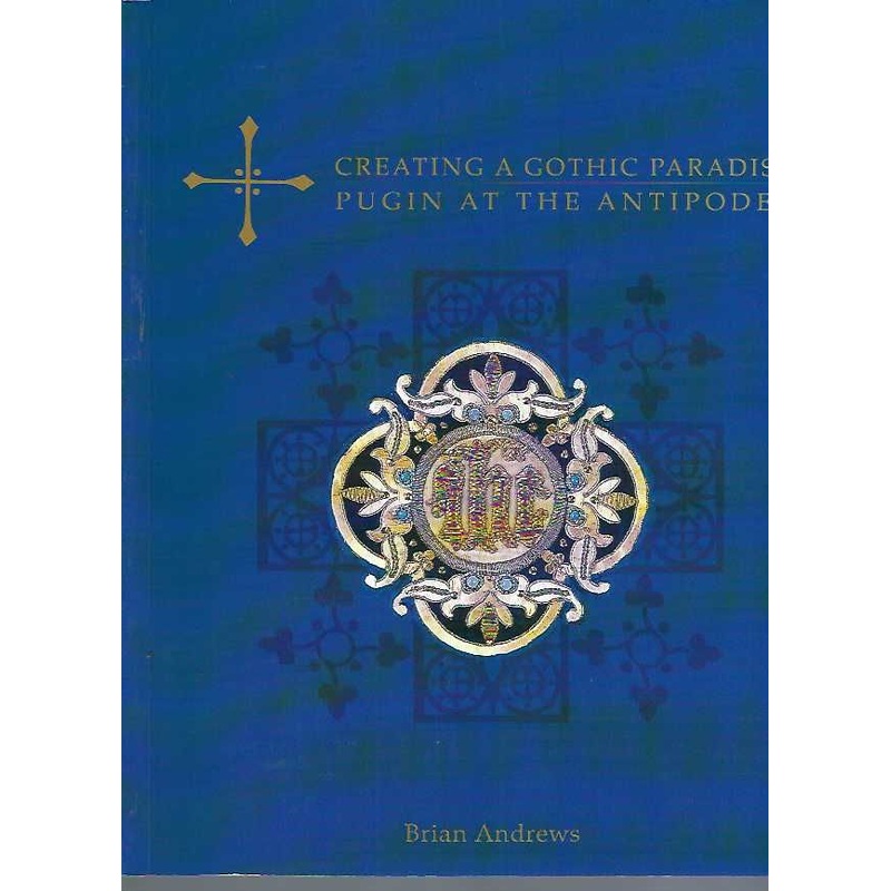 Creating a Gothic Paradise: Pugin at the Antipodes