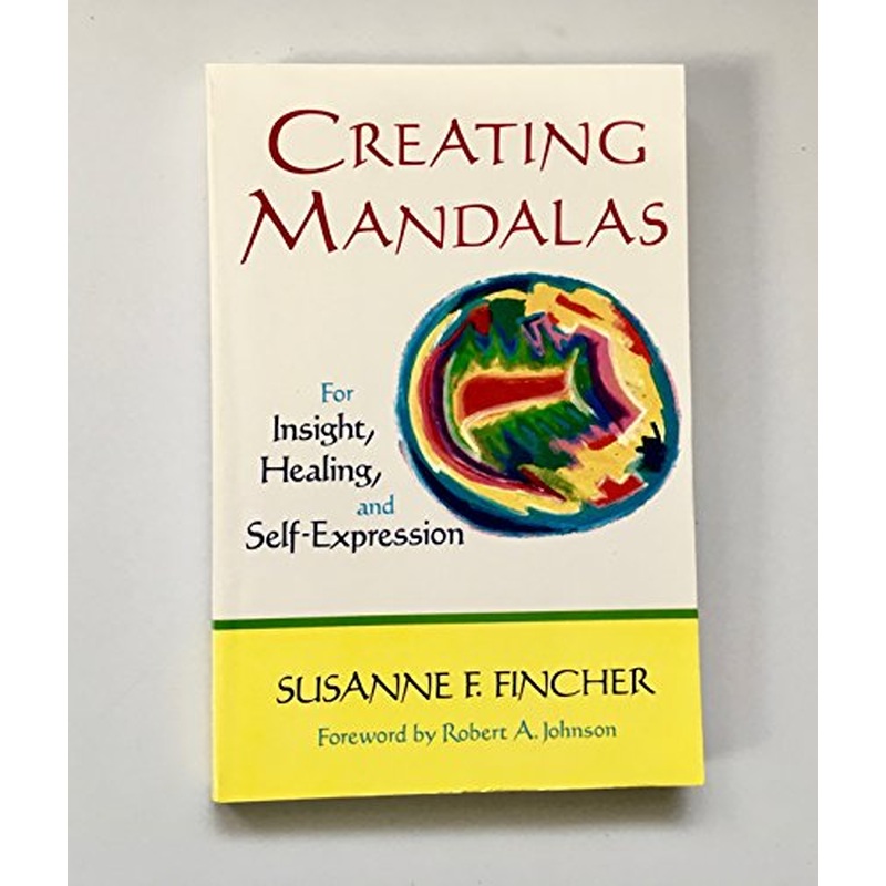 Creating Mandalas: For Insight, Healing and Self-expression