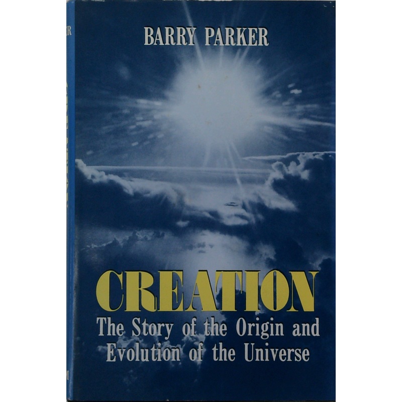 Creation: The Story Of The Origin And Evolution Of The Universe
