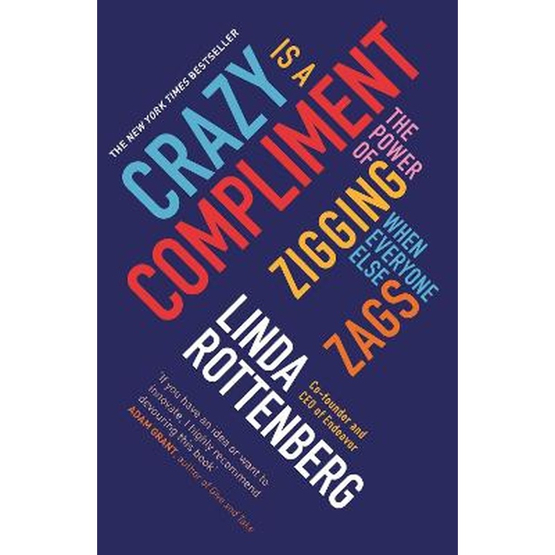 Crazy is a Compliment: The Power of Zigging When Everyone Else Zags