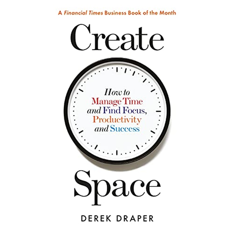 Create Space: How to Manage Time and Find Focus, Productivity and Success