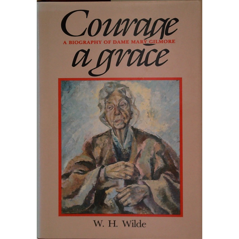 Courage A Grace: A Biography Of Dame Mary Gilmore